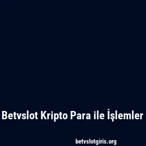 Betvslot Kripto Para ile İşlemler
