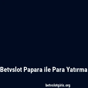 Betvslot Papara ile Para Yatırma